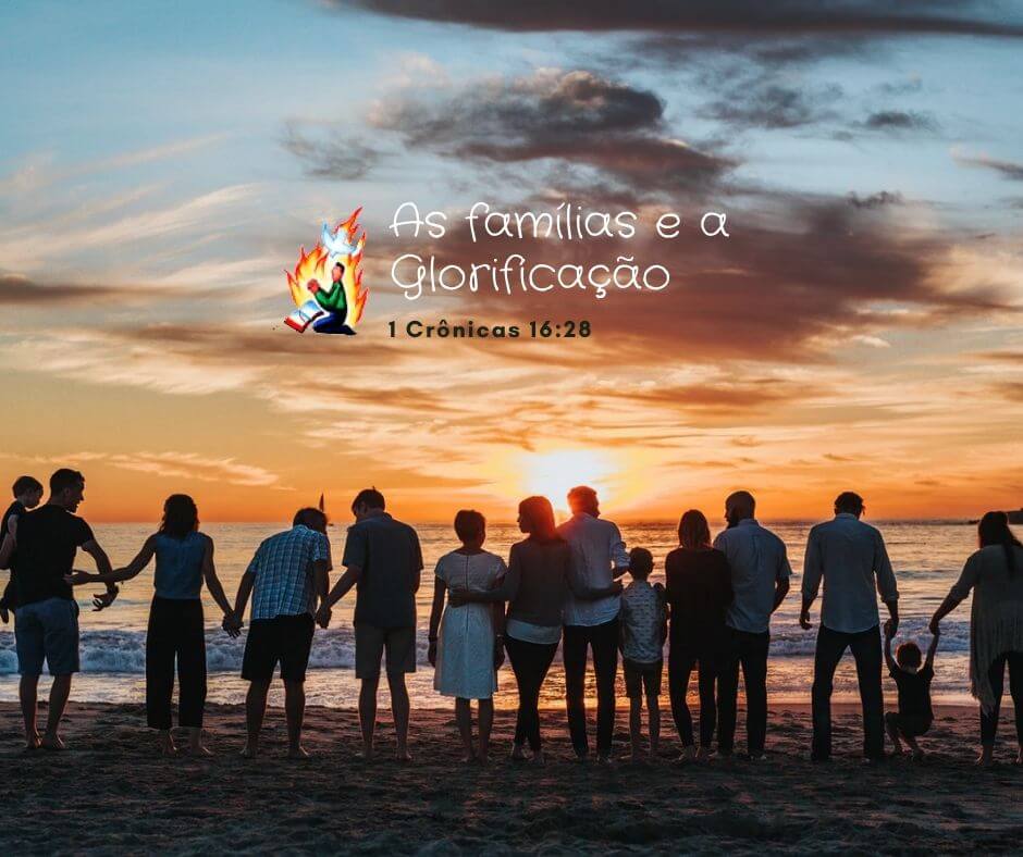 As famílias e a glorificação - 1 Crônicas 16:28