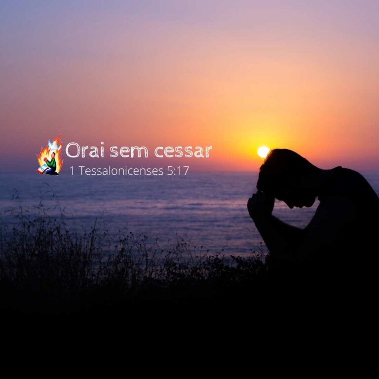 1 Tessalonicenses 5:17 –  “Orai sem cessar.”