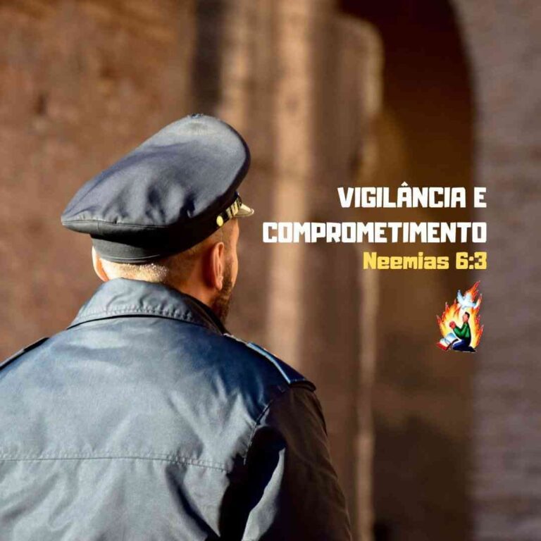 VIGILÂNCIA E COMPROMETIMENTO – Neemias 6:3