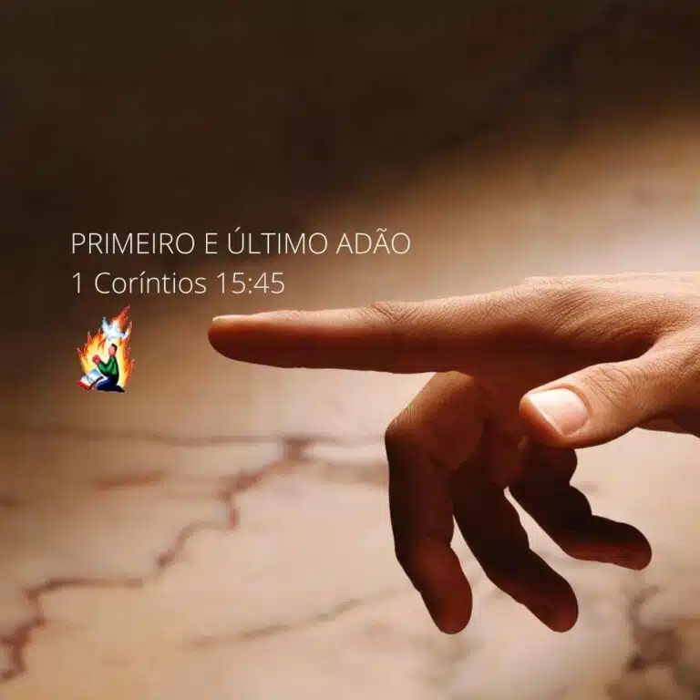 PRIMEIRO E ÚLTIMO ADÃO – 1 Coríntios 15:45