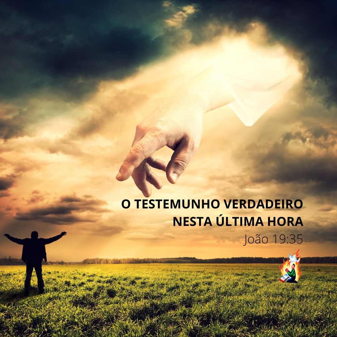 O testemunho verdadeiro nesta última hora - João 19:35 - Pregação